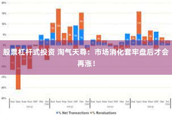 股票杠杆式投资 淘气天尊：市场消化套牢盘后才会再涨！